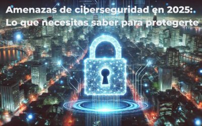 Amenazas de ciberseguridad en 2025: Lo que necesitas saber para protegerte